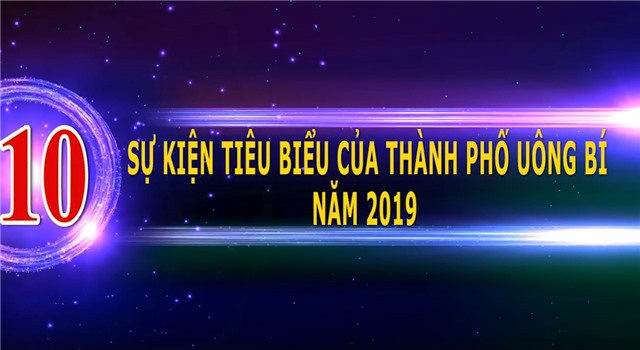 10 SỰ KIỆN TIÊU BIỂU THÀNH PHỐ UÔNG BÍ NĂM 2019