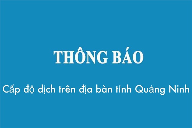 Thông báo cấp độ dịch trên địa bàn tỉnh Quảng Ninh (tính đến 17h00 ngày 07-02-2022)