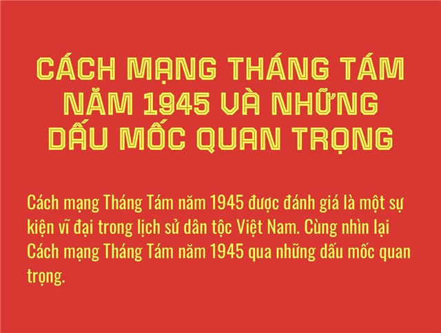 CÁCH MẠNG THÁNG TÁM 1945 VÀ NHỮNG DẤU MỐC QUAN TRỌNG