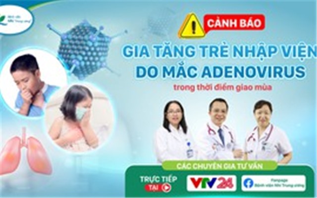 Bệnh viện Nhi Trung ương: Cảnh báo, khuyến cáo cách phòng ngừa, hướng dẫn điều trị bệnh Adeno