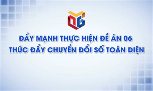 Đẩy mạnh thực hiện Đề án 06 thúc đẩy chuyển đổi số toàn diện