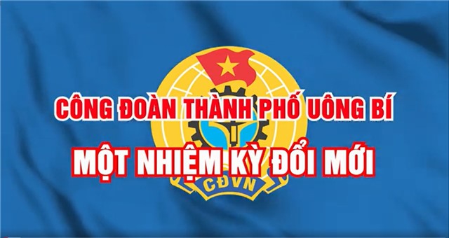 Công đoàn TP Uông Bí - Một nhiệm kỳ đổi mới