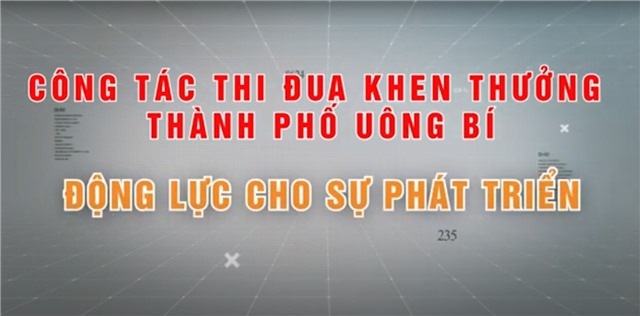 CÔNG TÁC THI ĐUA, KHEN THƯỞNG THÀNH PHỐ UÔNG BÍ ĐỘNG LỰC CHO SỰ PHÁT TRIỂN