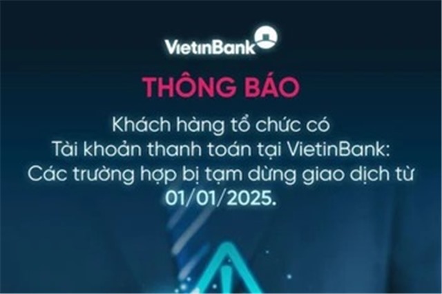 Khách hàng tổ chức cần bổ sung thông tin để không bị tạm ngừng giao dịch tại VietinBank từ 1/1/2025