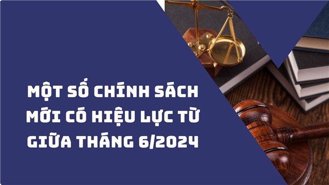 Một số chính sách mới có hiệu lực từ giữa tháng 6/2024