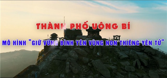 MÔ HÌNH “GIỮ VỮNG BÌNH YÊN VÙNG NON THIÊNG YÊN TỬ”