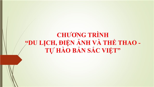 CHƯƠNG TRÌNH "DU LỊCH, ĐIỆN ẢNH VÀ THỂ THAO - TỰ HÀO BẢN SẮC VIỆT"