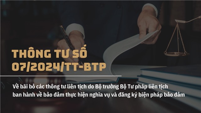 (Thông tư số 07/2024/TT-BTP) Về bãi bỏ các thông tư liên tịch do Bộ trưởng Bộ Tư pháp liên tịch ban hành về bảo đảm thực hiện nghĩa vụ và đăng ký biện pháp bảo đảm