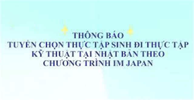 THÔNG BÁO TUYỂN CHỌN THỰC TẬP SINH ĐI THỰC TẬP KỸ THUẬT TẠI NHẬT BẢN THEO CHƯƠNG TRÌNH IM JAPAN (ĐỢT 4/2025)