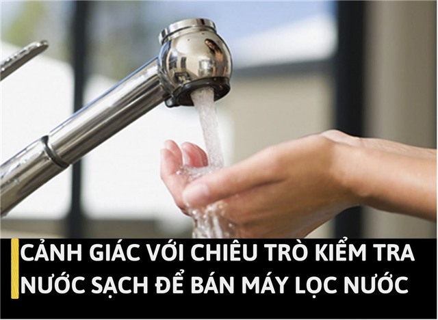 Cảnh giác với chiêu trò kiểm tra nước sạch để bán máy lọc nước