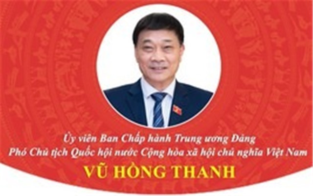 TÓM TẮT TIỂU SỬ ĐỒNG CHÍ VŨ HỒNG THANH, TÂN PHÓ CHỦ TỊCH QUỐC HỘI