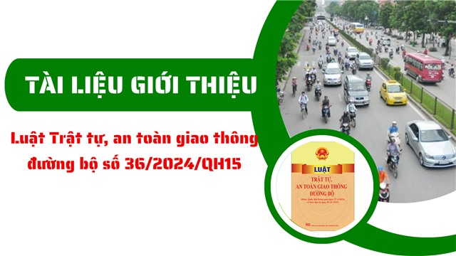(Tài liệu) Giới thiệu Luật Trật tự, an toàn giao thông đường bộ số 36/2024/QH15