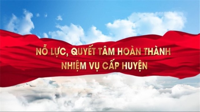 Nỗ lực, quyết tâm hoàn thành nhiệm vụ cấp huyện