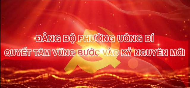 ĐẢNG BỘ, NHÂN DÂN PHƯỜNG UÔNG BÍ: HỘI TỤ Ý CHÍ – KIẾN TẠO TƯƠNG LAI TẦM NHÌN CHIẾN LƯỢC – HÀNH ĐỘNG QUYẾT LIỆT – PHÁT TRIỂN BỀN VỮNG