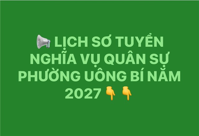 LỊCH SƠ TUYỂN NGHĨA VỤ QUÂN SỰ PHƯỜNG UÔNG BÍ NĂM 2027