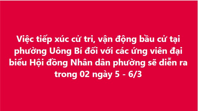 Việc tiếp xúc cử tri, vận động bầu cử tại phường Uông Bí đối với các ứng viên đại biểu Hội đồng Nhân dân phường sẽ diễn ra trong 02 ngày 5 - 6/3