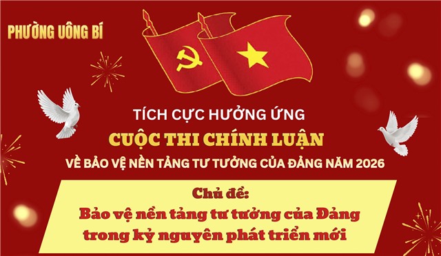 PHƯỜNG UÔNG BÍ: TÍCH CỰC HƯỞNG ỨNG CUỘC THI CHÍNH LUẬN VỀ BẢO VỆ NỀN TẢNG TƯ TƯỞNG CỦA ĐẢNG NĂM 2026