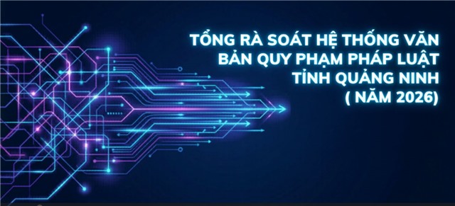 TỔNG RÀ SOÁT HỆ THỐNG VĂN BẢN QUY PHẠM PHÁP LUẬT TỈNH QUẢNG NINH NĂM 2026