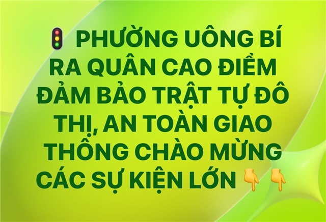 PHƯỜNG UÔNG BÍ RA QUÂN CAO ĐIỂM ĐẢM BẢO TRẬT TỰ ĐÔ THỊ, AN TOÀN GIAO THÔNG CHÀO MỪNG CÁC SỰ KIỆN LỚN