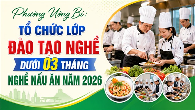 Phường Uông Bí: Tổ chức lớp đào tạo nghề dưới 03 tháng nghề Nấu ăn năm 2026
