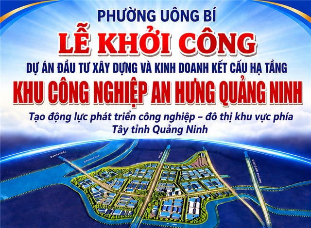 PHƯỜNG UÔNG BÍ – LỄ KHỞI CÔNG DỰ ÁN ĐẦU TƯ XÂY DỰNG VÀ KINH DOANH KẾT CẤU HẠ TẦNG KHU CÔNG NGHIỆP AN HƯNG QUẢNG NINH
