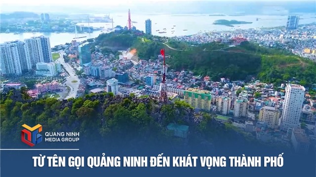 Từ tên gọi Quảng Ninh đến khát vọng thành phố