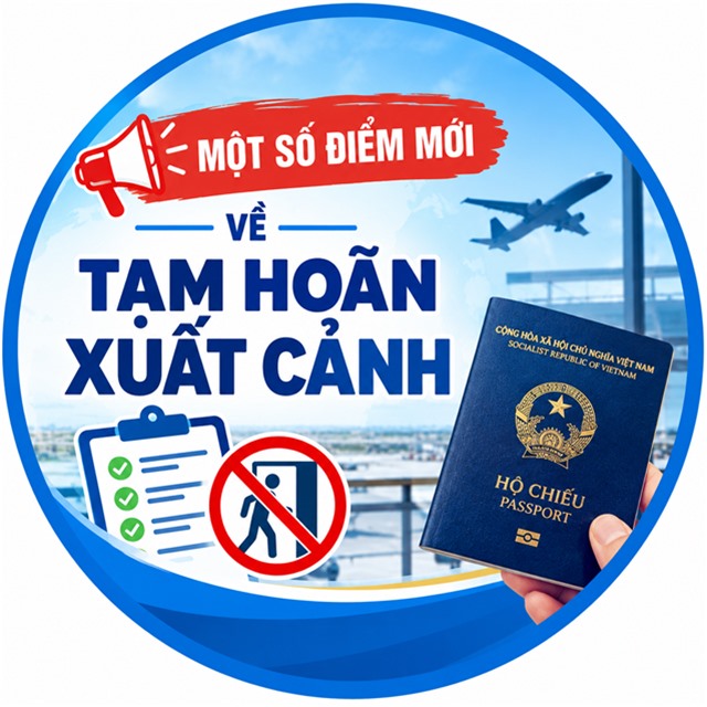 MỘT SỐ ĐIỂM MỚI VỀ TẠM HOÃN XUẤT CẢNH THEO NGHỊ ĐỊNH SỐ 252/2026/NĐ-CP