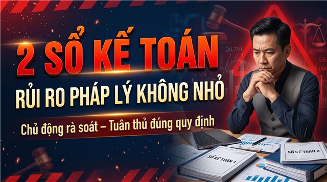 CẢNH BÁO RỦI RO PHÁP LÝ TỪ VIỆC LẬP “HAI SỔ KẾ TOÁN”